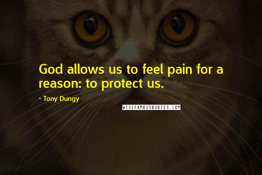 Tony Dungy Quotes: God allows us to feel pain for a reason: to protect us.
