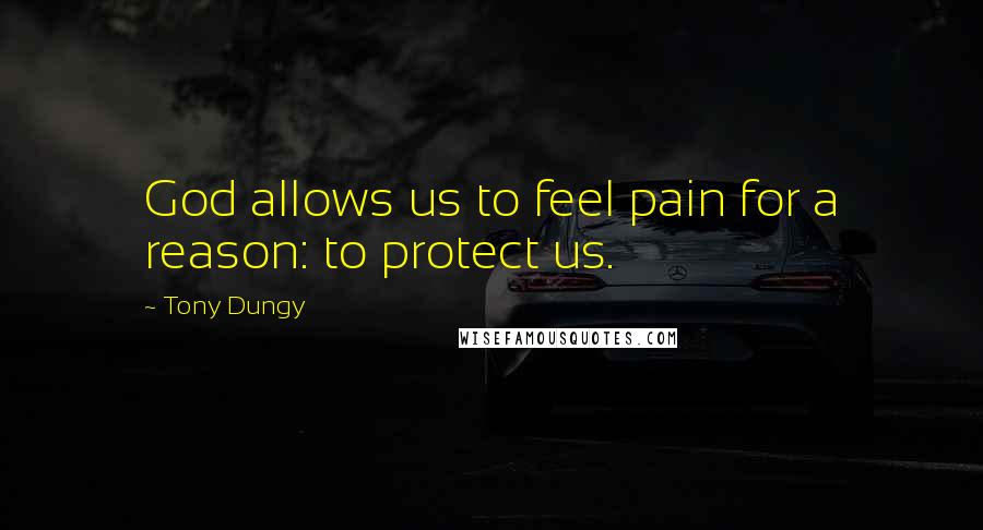 Tony Dungy Quotes: God allows us to feel pain for a reason: to protect us.