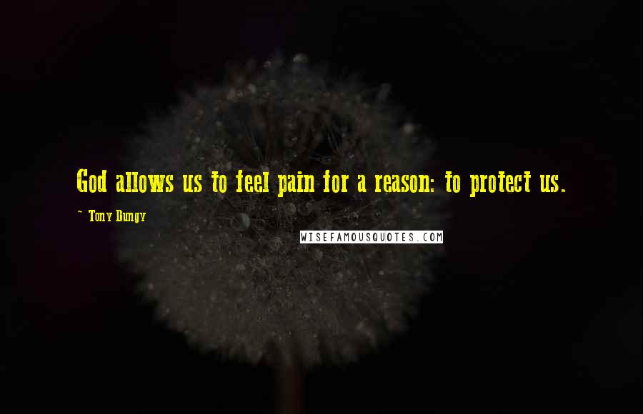 Tony Dungy Quotes: God allows us to feel pain for a reason: to protect us.