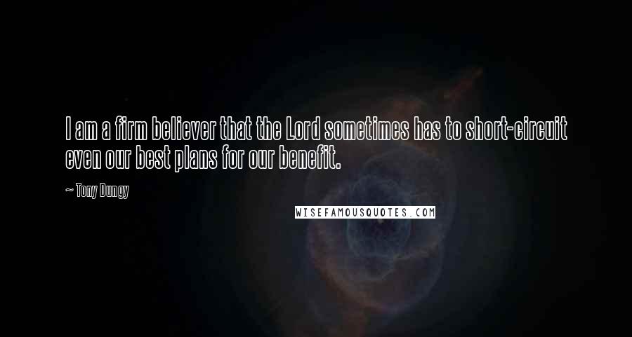 Tony Dungy Quotes: I am a firm believer that the Lord sometimes has to short-circuit even our best plans for our benefit.