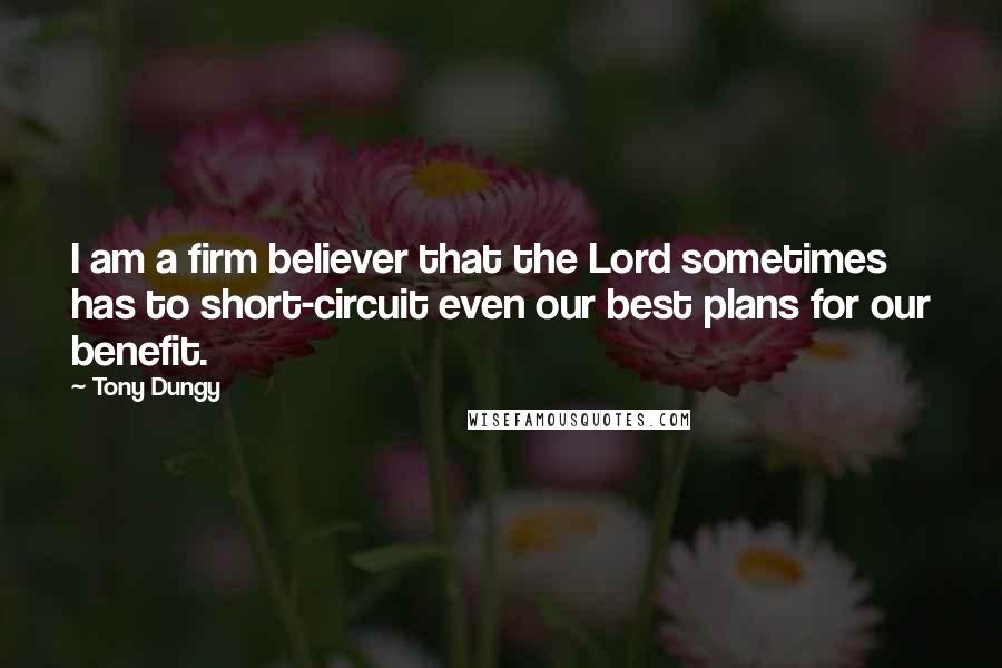 Tony Dungy Quotes: I am a firm believer that the Lord sometimes has to short-circuit even our best plans for our benefit.