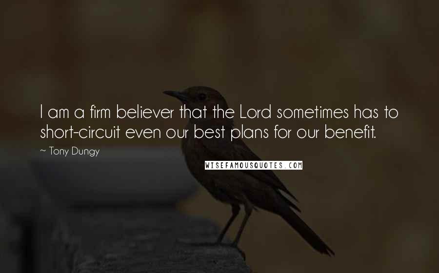 Tony Dungy Quotes: I am a firm believer that the Lord sometimes has to short-circuit even our best plans for our benefit.
