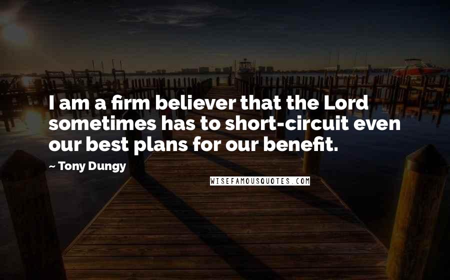 Tony Dungy Quotes: I am a firm believer that the Lord sometimes has to short-circuit even our best plans for our benefit.