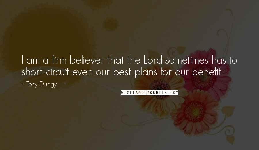Tony Dungy Quotes: I am a firm believer that the Lord sometimes has to short-circuit even our best plans for our benefit.