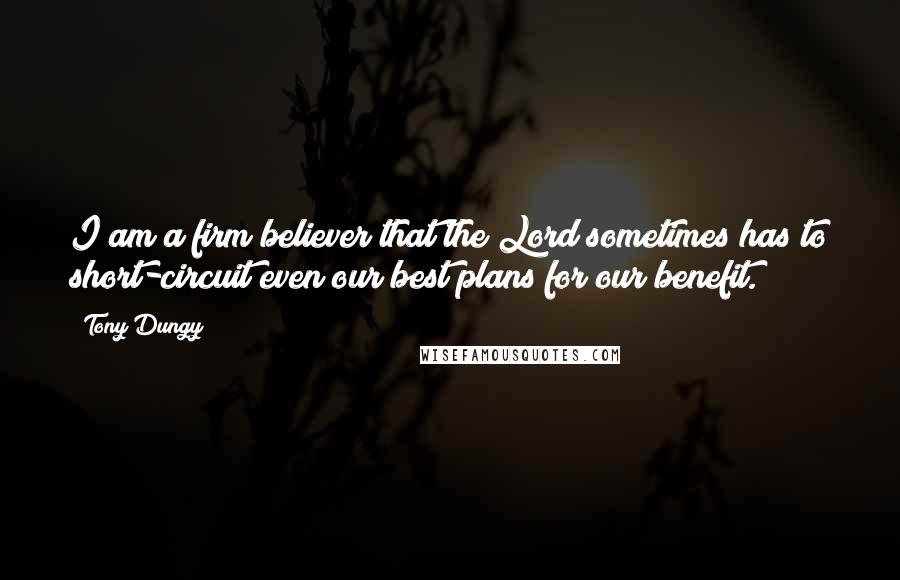 Tony Dungy Quotes: I am a firm believer that the Lord sometimes has to short-circuit even our best plans for our benefit.