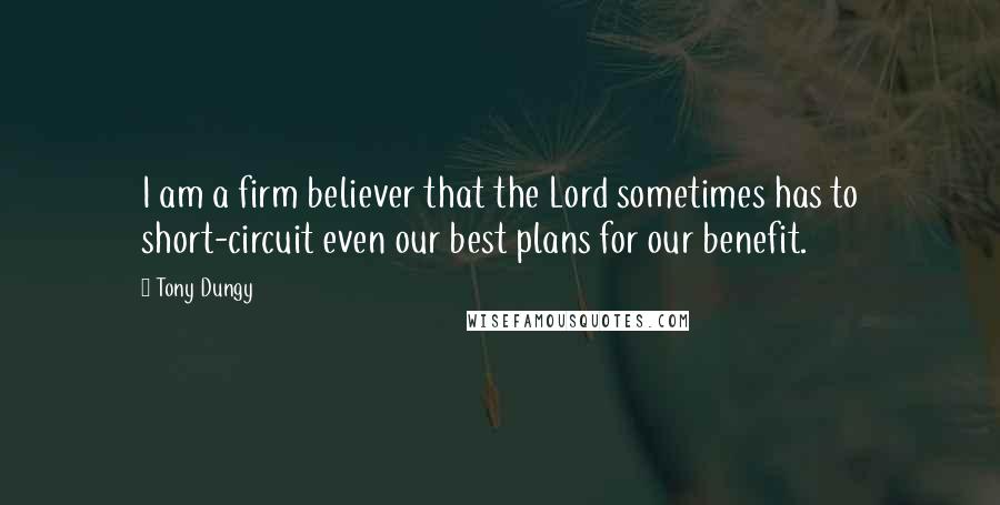 Tony Dungy Quotes: I am a firm believer that the Lord sometimes has to short-circuit even our best plans for our benefit.