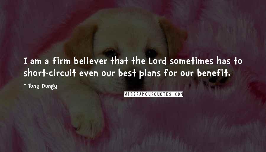 Tony Dungy Quotes: I am a firm believer that the Lord sometimes has to short-circuit even our best plans for our benefit.