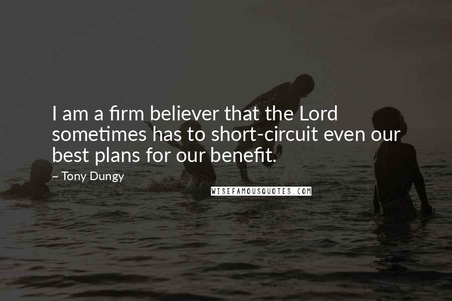 Tony Dungy Quotes: I am a firm believer that the Lord sometimes has to short-circuit even our best plans for our benefit.