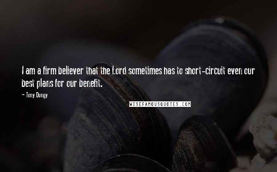 Tony Dungy Quotes: I am a firm believer that the Lord sometimes has to short-circuit even our best plans for our benefit.