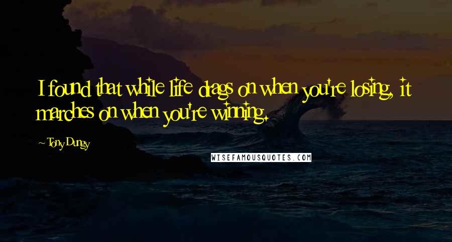 Tony Dungy Quotes: I found that while life drags on when you're losing, it marches on when you're winning.