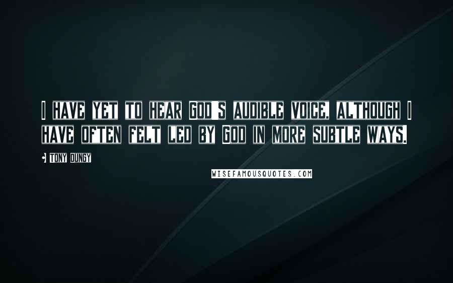 Tony Dungy Quotes: I have yet to hear God's audible voice, although I have often felt led by God in more subtle ways.