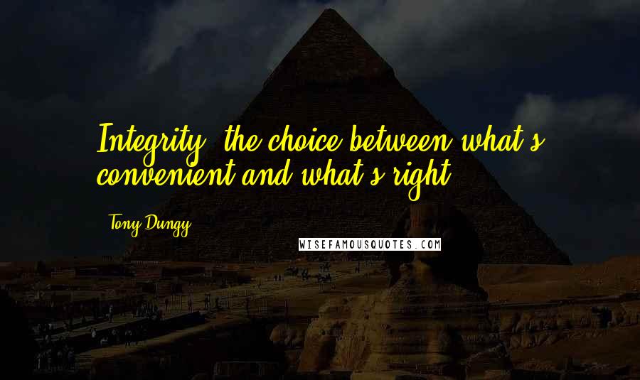 Tony Dungy Quotes: Integrity, the choice between what's convenient and what's right.