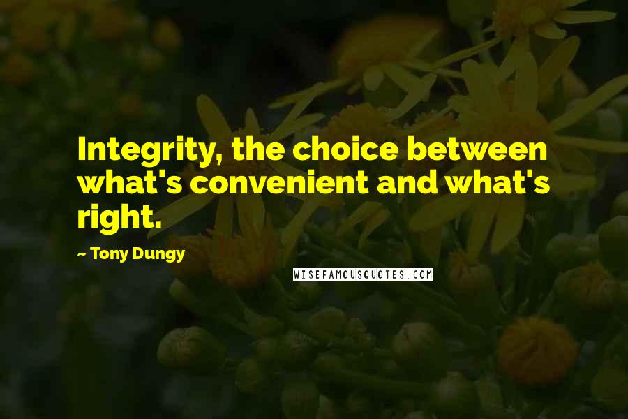 Tony Dungy Quotes: Integrity, the choice between what's convenient and what's right.