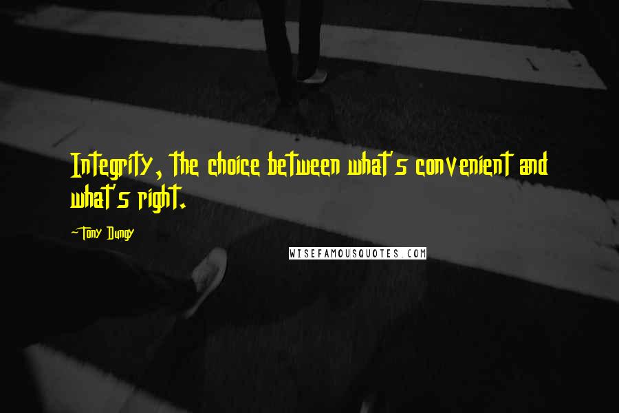 Tony Dungy Quotes: Integrity, the choice between what's convenient and what's right.