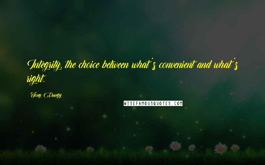 Tony Dungy Quotes: Integrity, the choice between what's convenient and what's right.