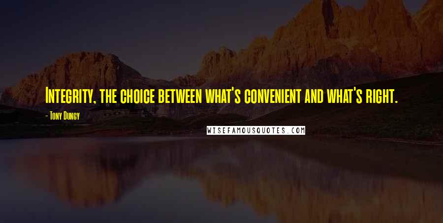 Tony Dungy Quotes: Integrity, the choice between what's convenient and what's right.