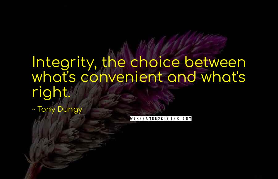 Tony Dungy Quotes: Integrity, the choice between what's convenient and what's right.