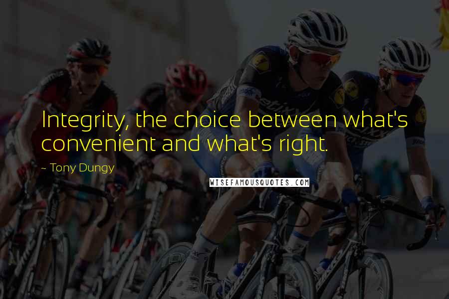 Tony Dungy Quotes: Integrity, the choice between what's convenient and what's right.
