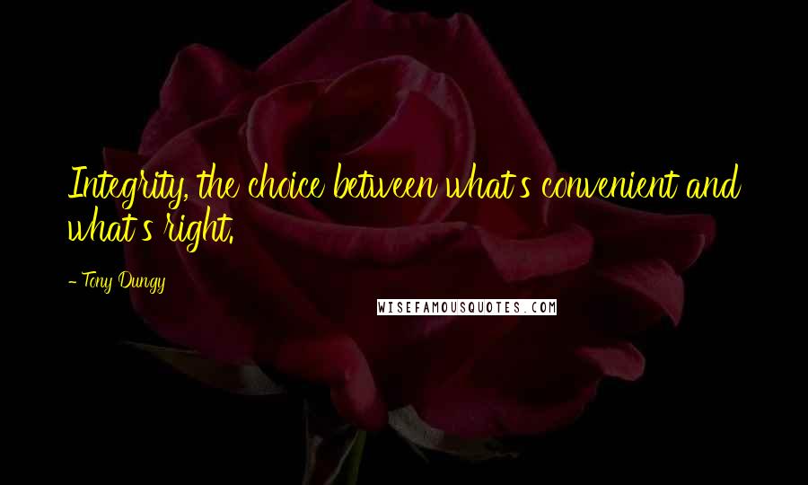 Tony Dungy Quotes: Integrity, the choice between what's convenient and what's right.