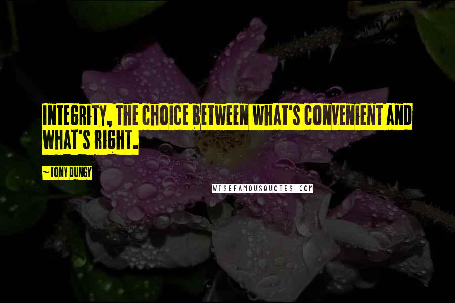 Tony Dungy Quotes: Integrity, the choice between what's convenient and what's right.