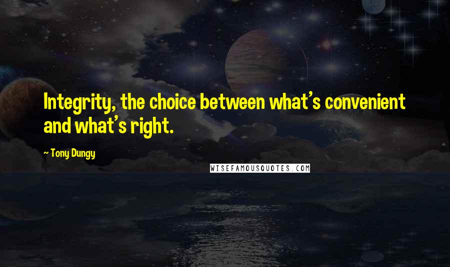 Tony Dungy Quotes: Integrity, the choice between what's convenient and what's right.