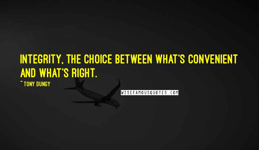 Tony Dungy Quotes: Integrity, the choice between what's convenient and what's right.