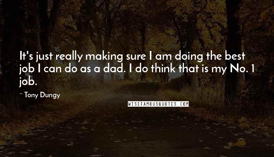 Tony Dungy Quotes: It's just really making sure I am doing the best job I can do as a dad. I do think that is my No. 1 job.