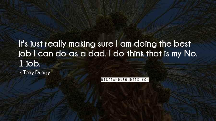 Tony Dungy Quotes: It's just really making sure I am doing the best job I can do as a dad. I do think that is my No. 1 job.