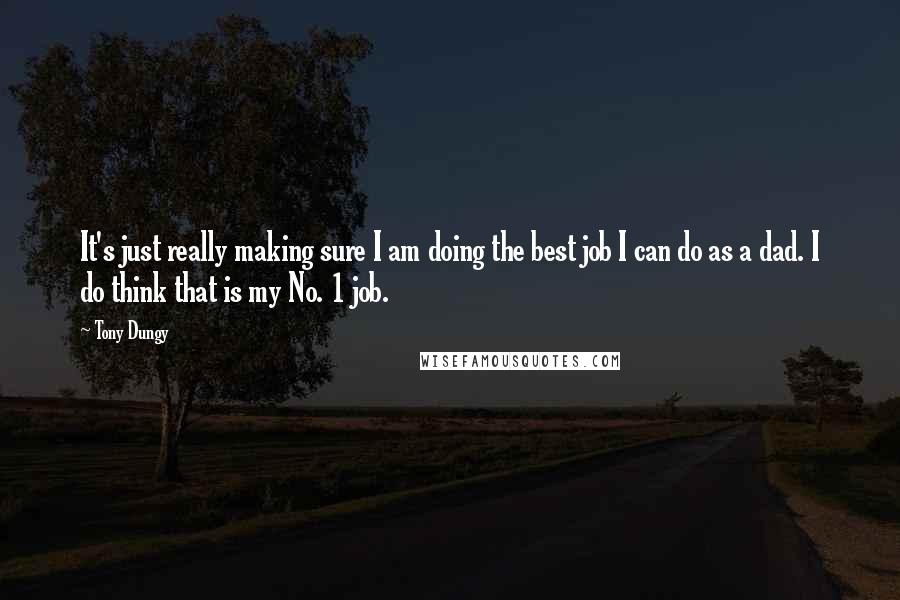 Tony Dungy Quotes: It's just really making sure I am doing the best job I can do as a dad. I do think that is my No. 1 job.