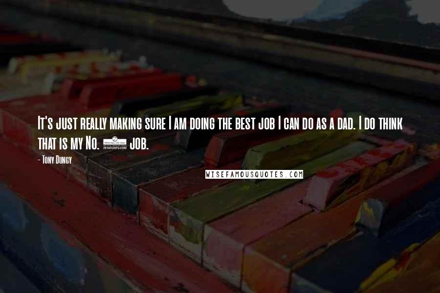 Tony Dungy Quotes: It's just really making sure I am doing the best job I can do as a dad. I do think that is my No. 1 job.
