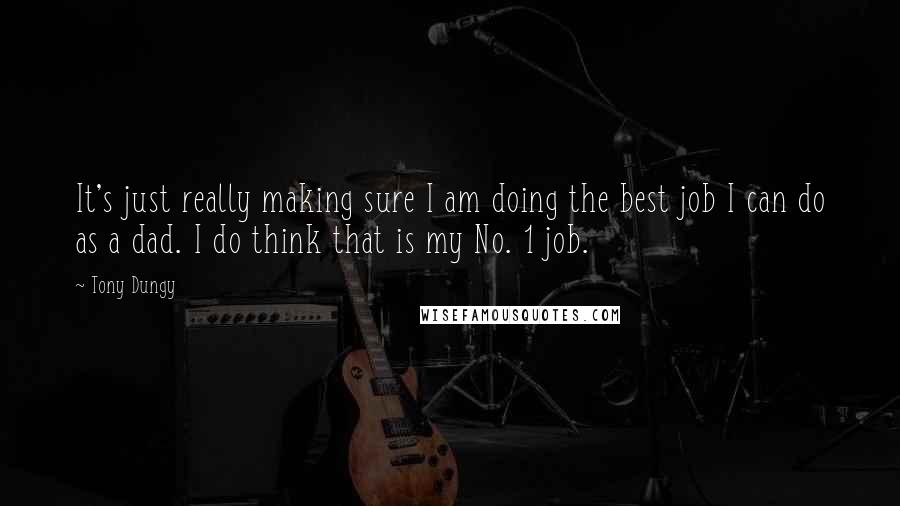 Tony Dungy Quotes: It's just really making sure I am doing the best job I can do as a dad. I do think that is my No. 1 job.