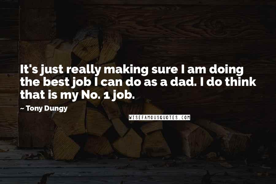 Tony Dungy Quotes: It's just really making sure I am doing the best job I can do as a dad. I do think that is my No. 1 job.