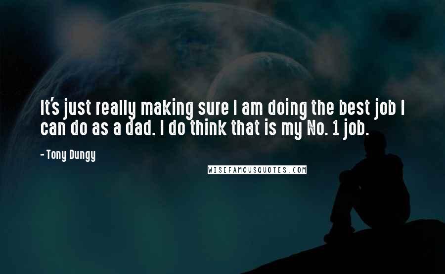 Tony Dungy Quotes: It's just really making sure I am doing the best job I can do as a dad. I do think that is my No. 1 job.