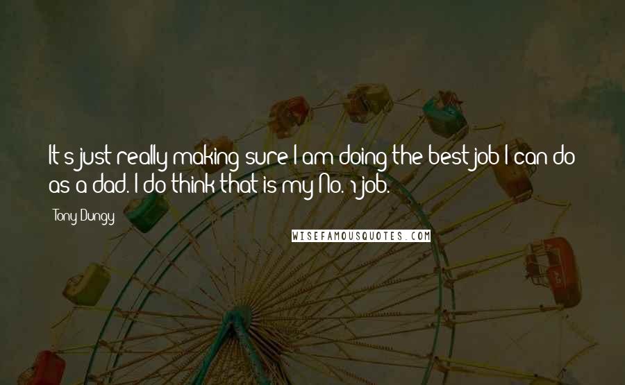 Tony Dungy Quotes: It's just really making sure I am doing the best job I can do as a dad. I do think that is my No. 1 job.