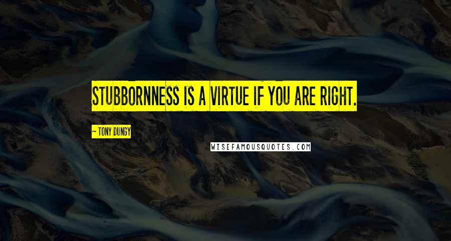 Tony Dungy Quotes: Stubbornness is a virtue if you are right.