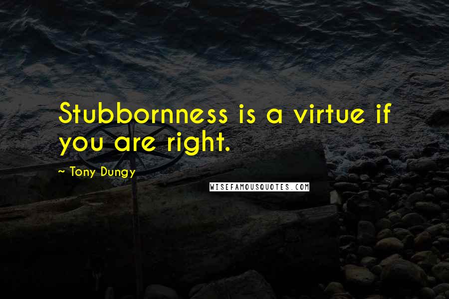 Tony Dungy Quotes: Stubbornness is a virtue if you are right.