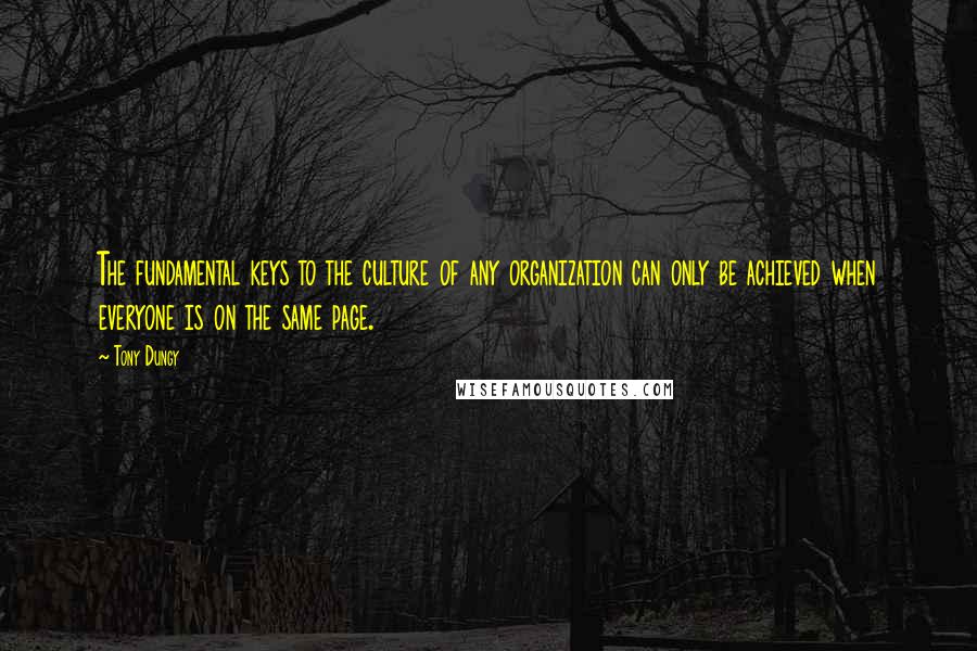 Tony Dungy Quotes: The fundamental keys to the culture of any organization can only be achieved when everyone is on the same page.