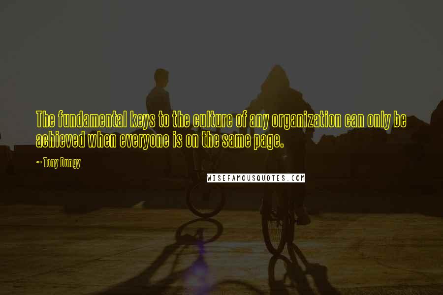 Tony Dungy Quotes: The fundamental keys to the culture of any organization can only be achieved when everyone is on the same page.