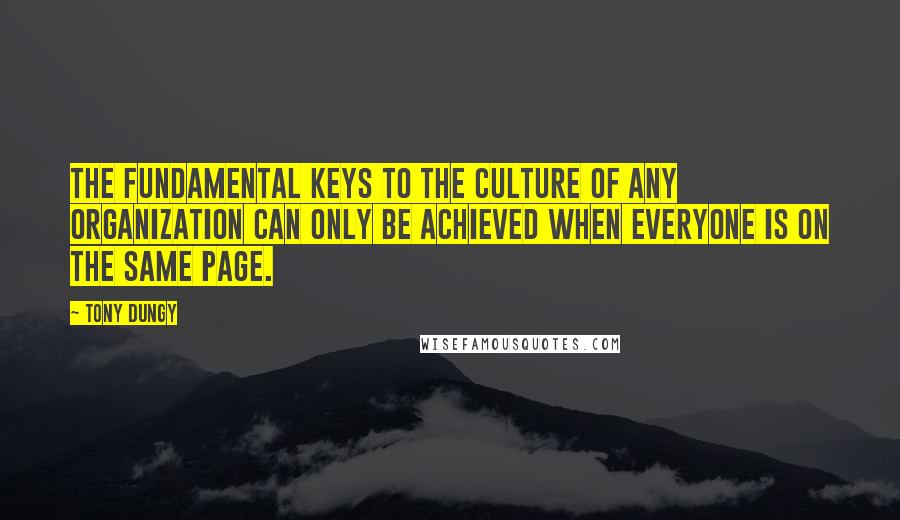 Tony Dungy Quotes: The fundamental keys to the culture of any organization can only be achieved when everyone is on the same page.