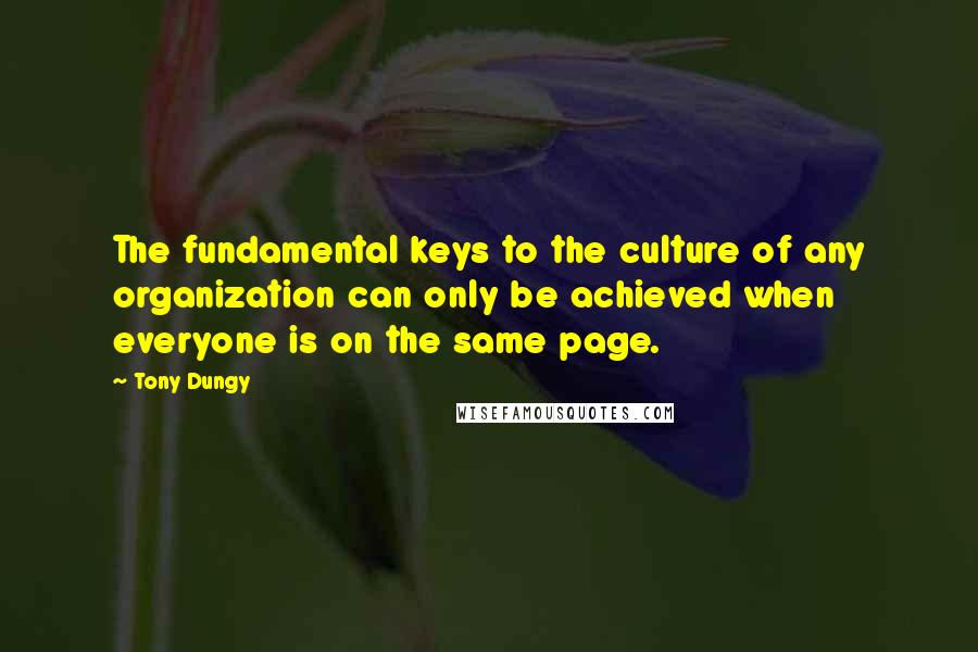 Tony Dungy Quotes: The fundamental keys to the culture of any organization can only be achieved when everyone is on the same page.