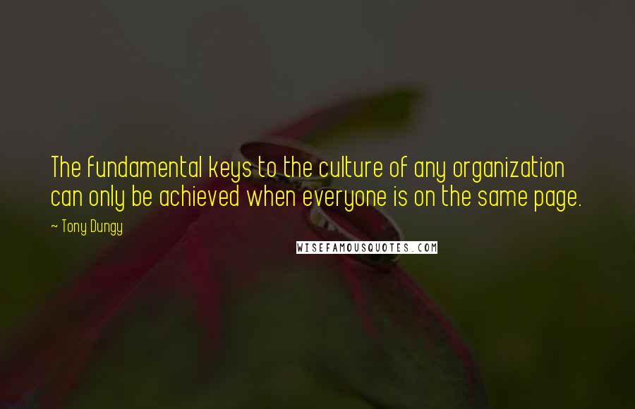 Tony Dungy Quotes: The fundamental keys to the culture of any organization can only be achieved when everyone is on the same page.