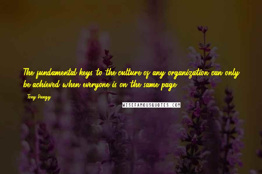 Tony Dungy Quotes: The fundamental keys to the culture of any organization can only be achieved when everyone is on the same page.