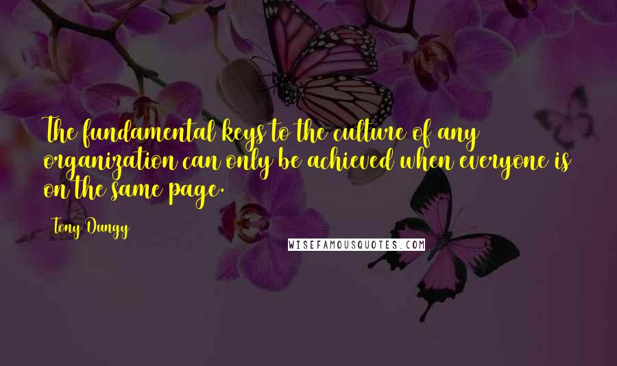 Tony Dungy Quotes: The fundamental keys to the culture of any organization can only be achieved when everyone is on the same page.