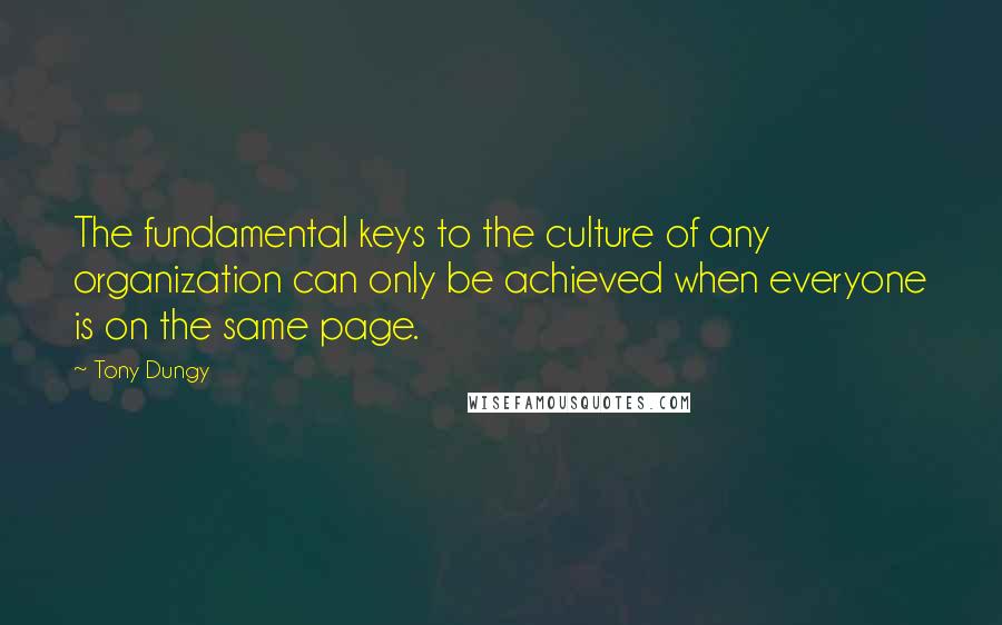 Tony Dungy Quotes: The fundamental keys to the culture of any organization can only be achieved when everyone is on the same page.