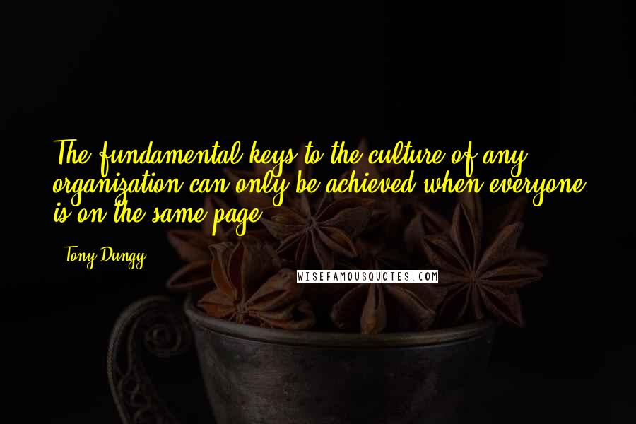 Tony Dungy Quotes: The fundamental keys to the culture of any organization can only be achieved when everyone is on the same page.