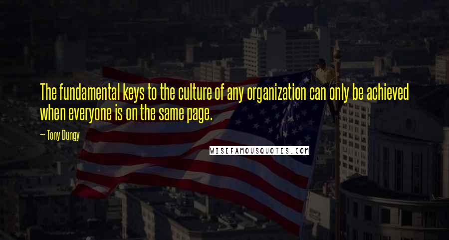 Tony Dungy Quotes: The fundamental keys to the culture of any organization can only be achieved when everyone is on the same page.