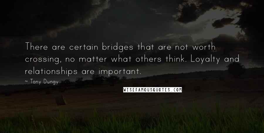 Tony Dungy Quotes: There are certain bridges that are not worth crossing, no matter what others think. Loyalty and relationships are important.