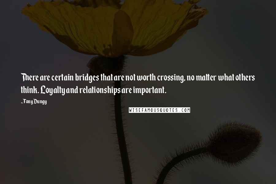 Tony Dungy Quotes: There are certain bridges that are not worth crossing, no matter what others think. Loyalty and relationships are important.