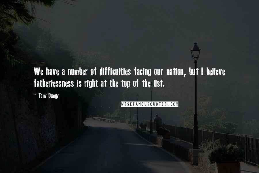 Tony Dungy Quotes: We have a number of difficulties facing our nation, but I believe fatherlessness is right at the top of the list.
