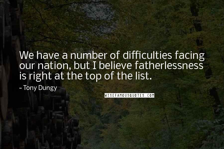 Tony Dungy Quotes: We have a number of difficulties facing our nation, but I believe fatherlessness is right at the top of the list.
